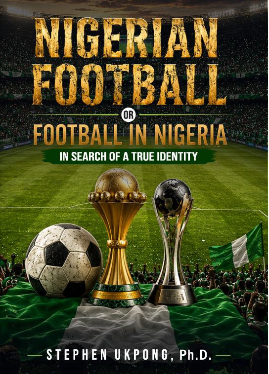 Cover of Nigerian Football or Football in Nigeria: In Search of a True Identity, by Stephen Ukpong, Ph.D.